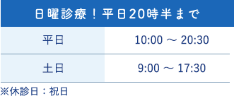 日曜診療、平日20時半まで。平日10時から20時30分、土日9時から17時30分、休診日は祝日