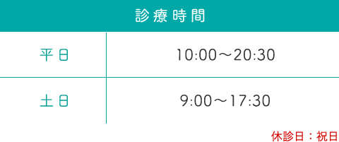 診療時間 平日10時から20時30分、土日9時から17時30分、休診日は祝日